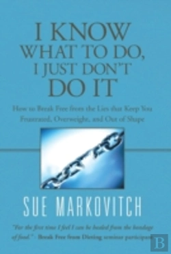 Bertrand.pt - I Know What To Do, I Just Don'T Do It: How To Break Free From The Lies That Keep You Frustrated, Overweight, And Out Of Shape