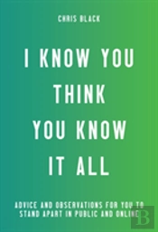 I Know You Think You Know It All