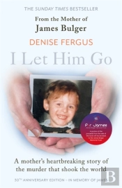 I Let Him Go: The Heartbreaking Book From The Mother Of James Bulger- Updated For The 30th Anniversary, In Memory Of James