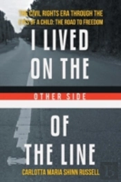 I Lived On The Other Side Of The Line: The Civil Rights Era Through The Eyes Of A Child: The Road To Freedom