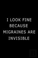 I Look Fine Because Migraines Are Invisible