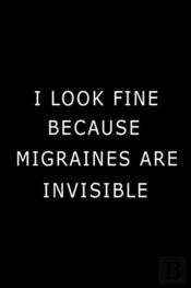 I Look Fine Because Migraines Are Invisible