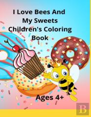 I Love Bees And My Sweets Children'S Coloring Book Ages 4+