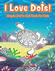 I Love Dots! Simple Dot To Dot Book For Kids