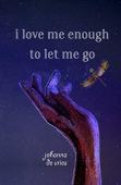 I Love Me Enough To Let Me Go