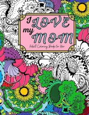 I Love My Mom Adult Coloring Book