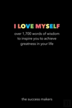 Bertrand.pt - I Love Myself: Over 1,700 Words Of Wisdom To Inspire You To Achieve Greatness In Your Life
