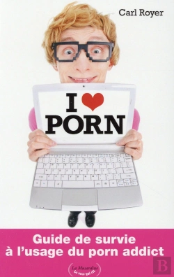 Bertrand.pt - I Love Porn ; Guide De Survie À L'Usage Du Porn Addict