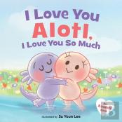 I Love You Alotl, I Love You So Much