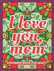 I Love You, Mom Coloring Book For Adults