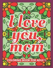 I Love You, Mom Coloring Book For Adults