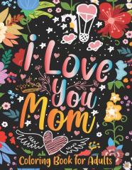 I Love You Mom Coloring Book For Adults
