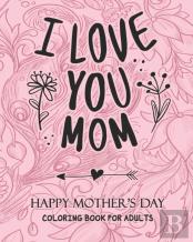 I Love You Mom Happy Mother'S Day Coloring Book For Adults
