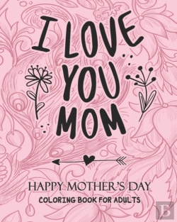 Bertrand.pt - I Love You Mom Happy Mother'S Day Coloring Book For Adults