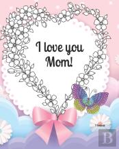 I Love You Mom!
