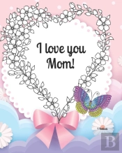 I Love You Mom!