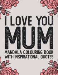 I Love You Mum Mandala Colouring Book With Inspirational Quotes