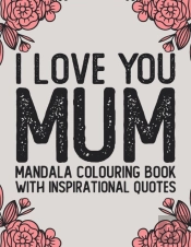 I Love You Mum Mandala Colouring Book With Inspirational Quotes