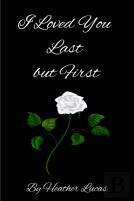 I Loved You Last But First