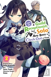 I May Be A Guild Receptionist, But Iâ€™Ll Solo Any Boss To Clock Out On Time, Vol. 2 (Manga)