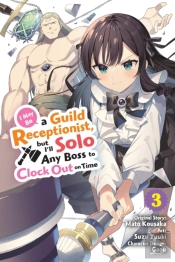 I May Be A Guild Receptionist, But Iâ€™Ll Solo Any Boss To Clock Out On Time, Vol. 3 (Manga)