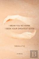 I Mean You No Harm; I Seek Your Greatest Good