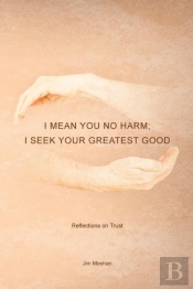 I Mean You No Harm; I Seek Your Greatest Good