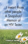 ...I Meant Those Other People. A Snapshot Memoir Of An Hiv Tester
