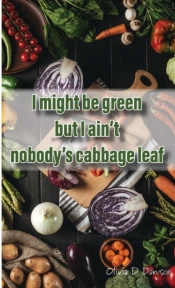 I Might Be Green But I Ain'T Nobody'S Cabbage Leaf
