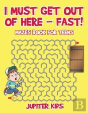 I Must Get Out Of Here - Fast! Mazes Book For Teens