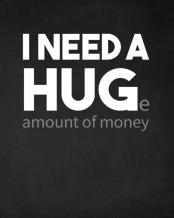 I Need A Huge Amount Of Money