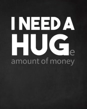 I Need A Huge Amount Of Money
