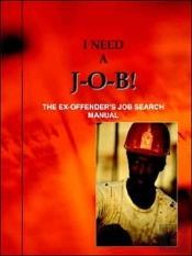 I Need A J-O-B! The Ex-Offender'S Job Search Manual