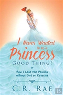 Bertrand.pt - I Never Wanted To Be A Princess-Good Thing! Or How I Lost 380 Pounds Without Diet Or Exercise