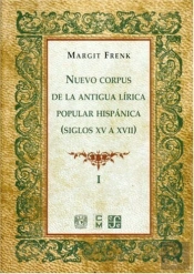 (I) Nuevo Corpus De La Antigua Lirica Popular Hispanica, Vol.1, Siglos Xv-Xvii