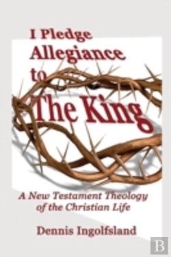 Bertrand.pt - I Pledge Allegiance To The King: A New Testament Theology Of The Christian Life