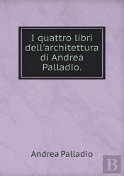 I Quattro Libri Dell'Architettura Di Andrea Palladio