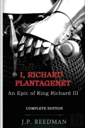 I, Richard Plantagenet, An Epic Novel Of Richard Iii