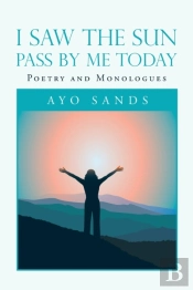 I Saw The Sun Pass By Me Today: Poetry A