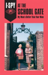 I-Spy At The School Gate: My Mum'S Better Than Your Mum