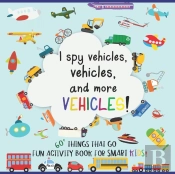I Spy Vehicles, 60+ Things That Go; Fun Activity Book For Smart Kids