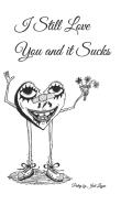 I Still Love You And It Sucks