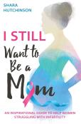 I Still Want To Be A Mom