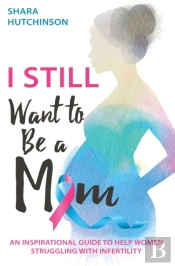 I Still Want To Be A Mom