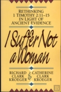 Bertrand.pt - I Suffer Not A Woman Â€“ Rethinking I Timothy 2:11â€“15 In Light Of Ancient Evidence