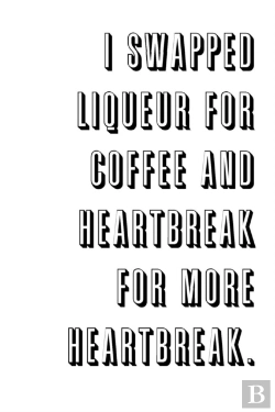 Bertrand.pt - I Swapped Liqueur For Coffee And Heartbreak For More Heartbreak.