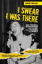 I Swear I Was There - Sex Pistols, Manchester And The Gig That Changed The World