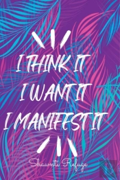 I Think It I Want It I Manifest It