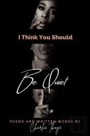 I Think You Should Be Quiet