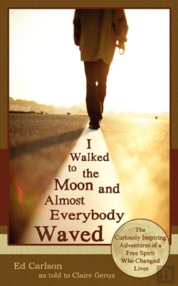 Bertrand.pt - I Walked To The Moon And Almost Everybody Waved; The Curiously Inspiring Adventures Of A Free Spirit Who Changed Lives